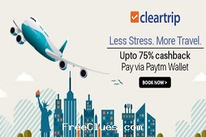 Cleartrip Upto 70% cashback + extra 5% on flight/hotels via Paytm Wallet